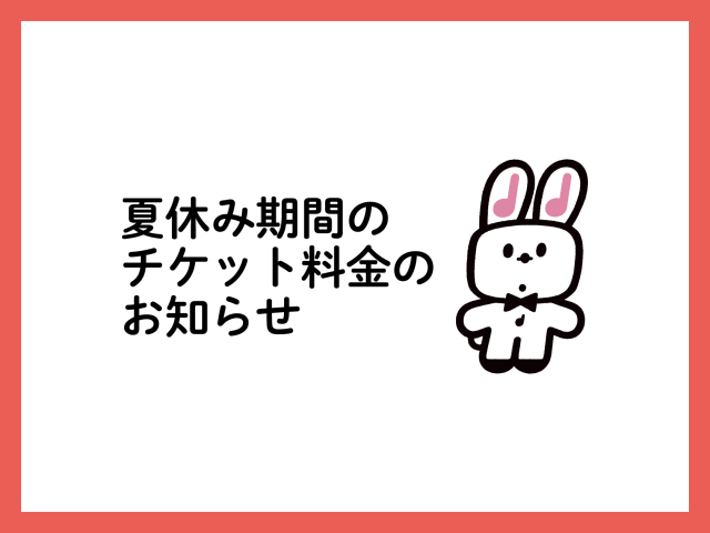 夏休み期間のチケット料金についてのお知らせ